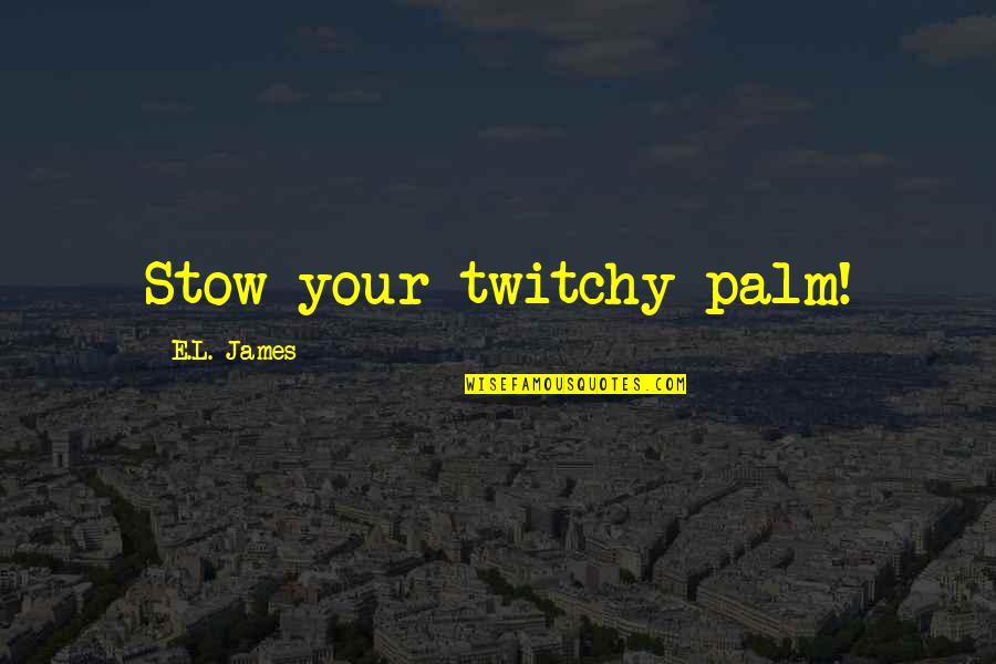 Blonde Hair Good Quotes By E.L. James: Stow your twitchy palm!