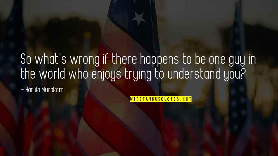 Blonde Hair Good Quotes By Haruki Murakami: So what's wrong if there happens to be