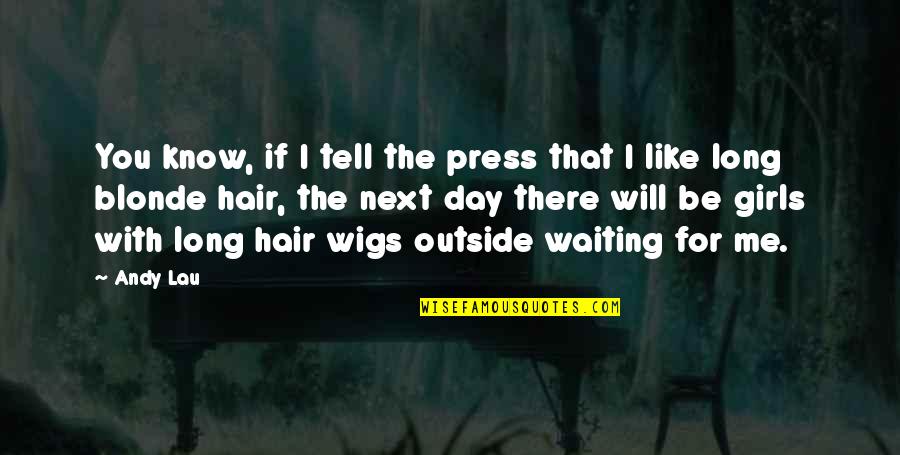Blonde Hair Quotes By Andy Lau: You know, if I tell the press that Blonde Hair Quotes By Andy Lau: You know, if I tell the press that