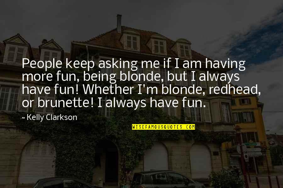 Blonde Have More Fun Quotes By Kelly Clarkson: People keep asking me if I am having