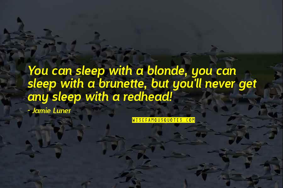 Blonde Or Brunette Quotes By Jamie Luner: You can sleep with a blonde, you can