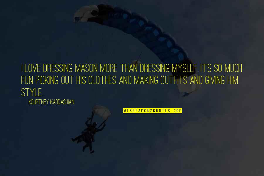 Blonde Venus Quotes By Kourtney Kardashian: I love dressing Mason more than dressing myself.