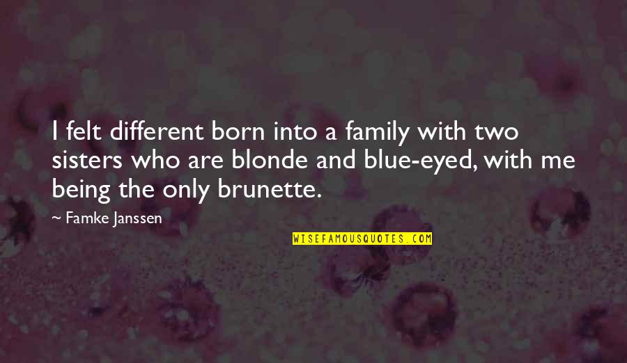Blonde Versus Brunette Quotes By Famke Janssen: I felt different born into a family with