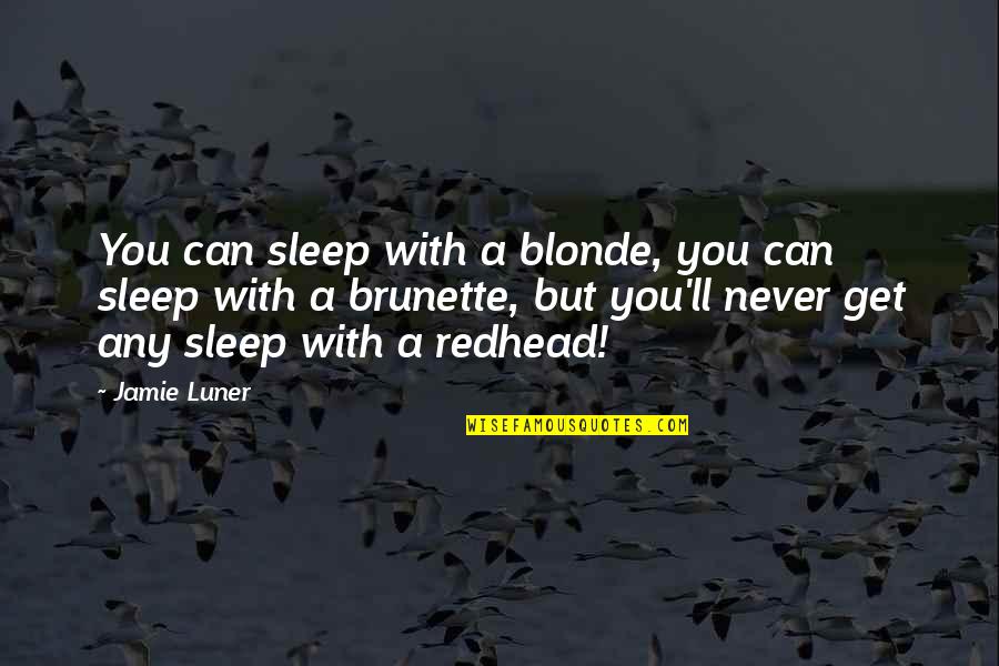 Blonde Versus Brunette Quotes By Jamie Luner: You can sleep with a blonde, you can