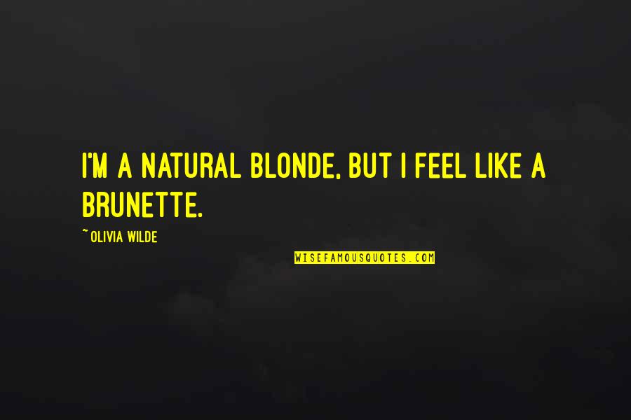 Blonde Versus Brunette Quotes By Olivia Wilde: I'm a natural blonde, but I feel like
