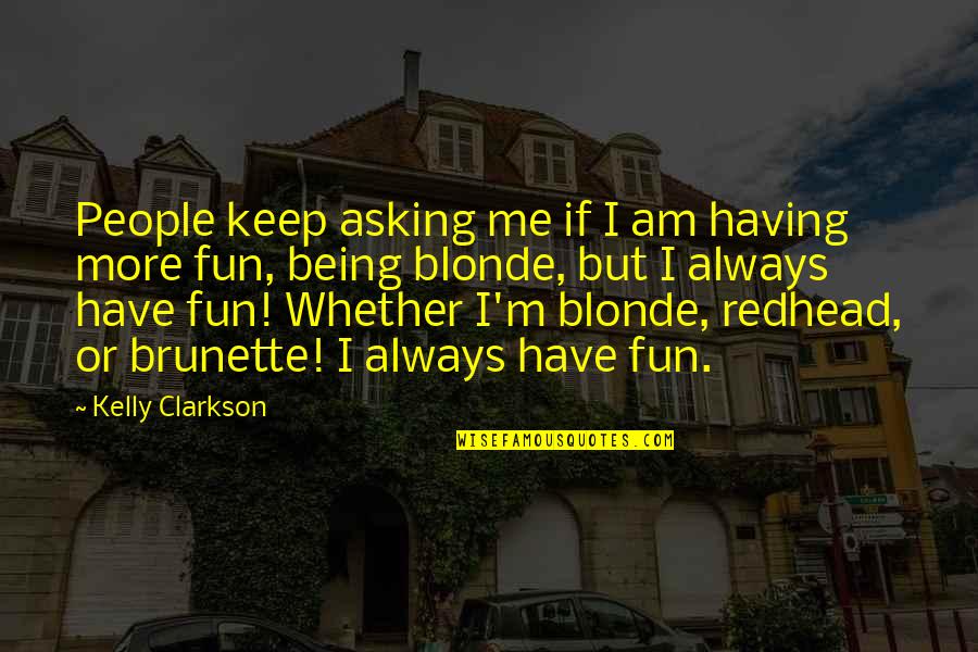 Blonde Vs Brunette Quotes By Kelly Clarkson: People keep asking me if I am having