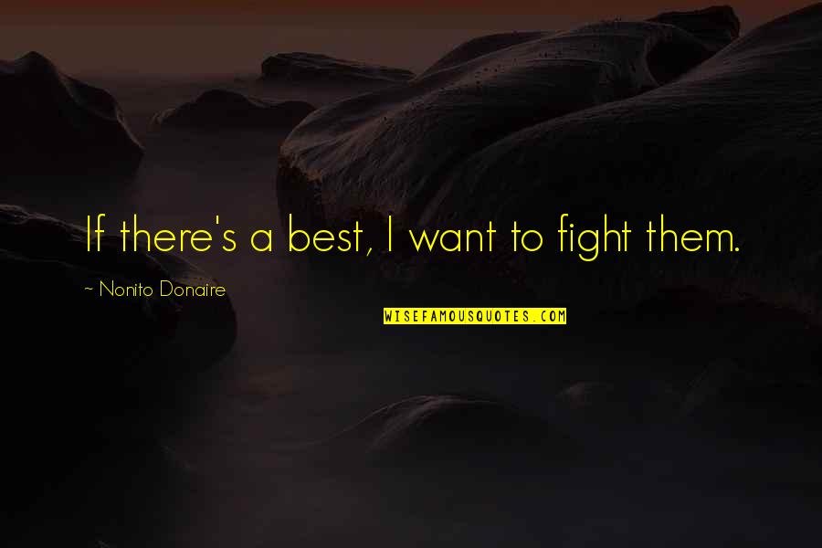 Blonde Vs Brunette Quotes By Nonito Donaire: If there's a best, I want to fight