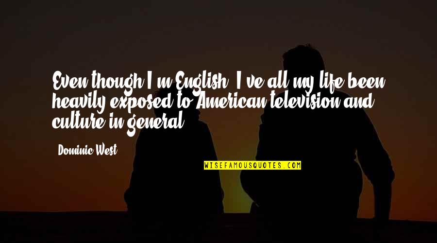 Blondell Properties Quotes By Dominic West: Even though I'm English, I've all my life Blondell Properties Quotes By Dominic West: Even though I'm English, I've all my life