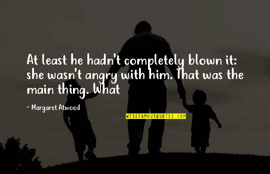 Blondelle Durant Quotes By Margaret Atwood: At least he hadn't completely blown it: she Blondelle Durant Quotes By Margaret Atwood: At least he hadn't completely blown it: she