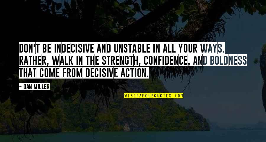 Blondelle Malone Quotes By Dan Miller: Don't be indecisive and unstable in all your Blondelle Malone Quotes By Dan Miller: Don't be indecisive and unstable in all your