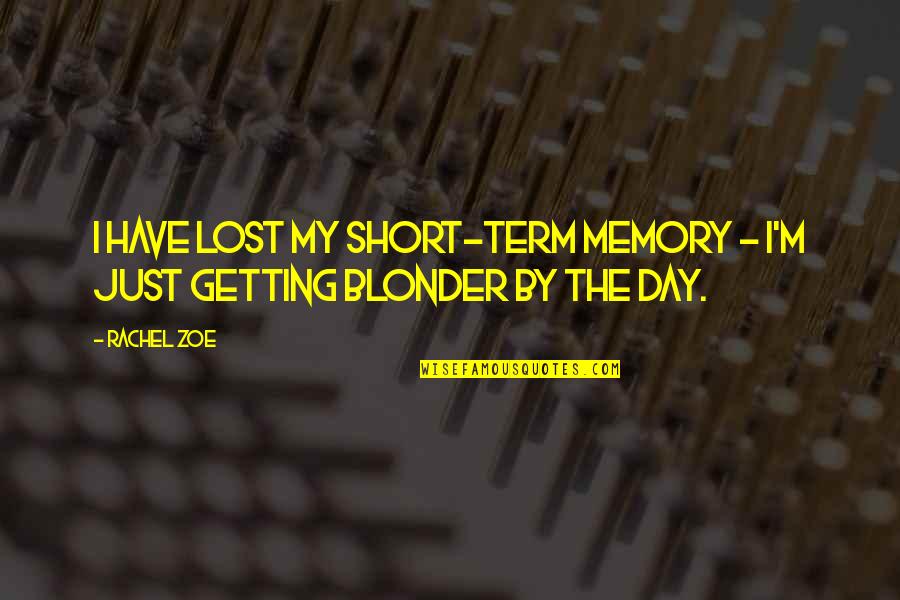 Blonder Quotes By Rachel Zoe: I have lost my short-term memory - I'm