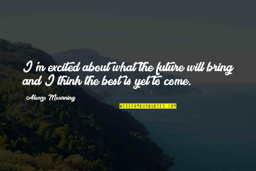 Blondes And Brunettes Quotes By Alonzo Mourning: I'm excited about what the future will bring