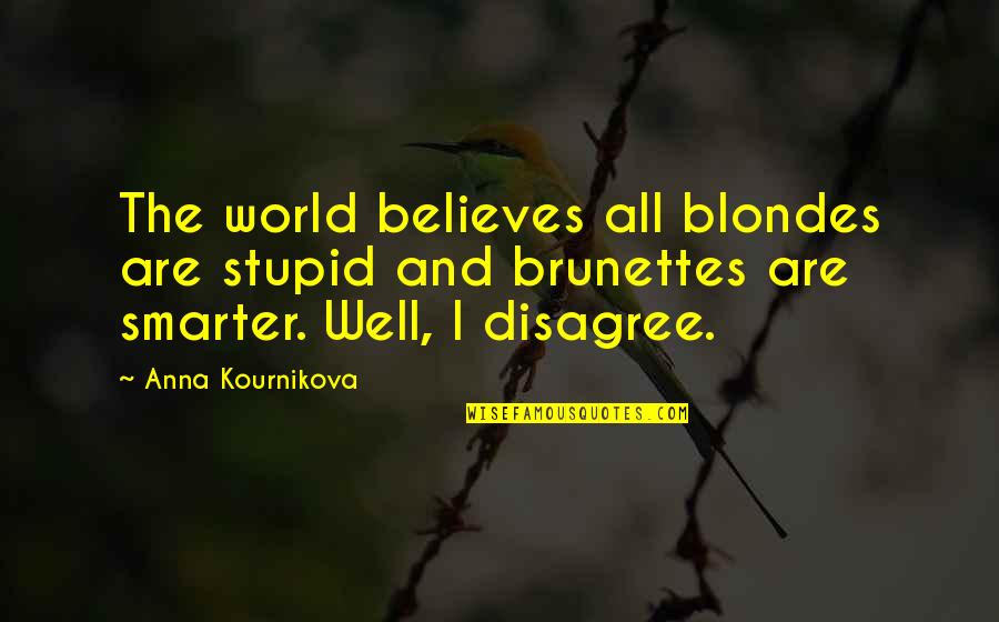 Blondes And Brunettes Quotes By Anna Kournikova: The world believes all blondes are stupid and Blondes And Brunettes Quotes By Anna Kournikova: The world believes all blondes are stupid and