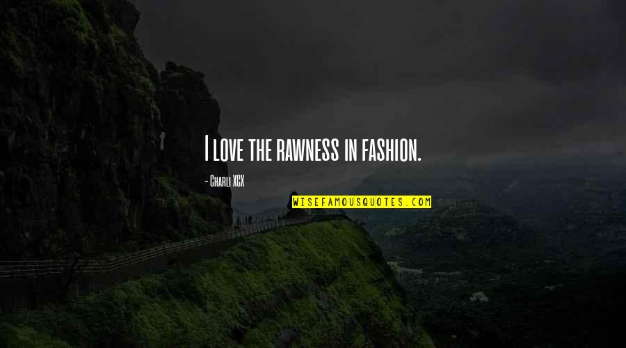 Blondes And Redheads Quotes By Charli XCX: I love the rawness in fashion.