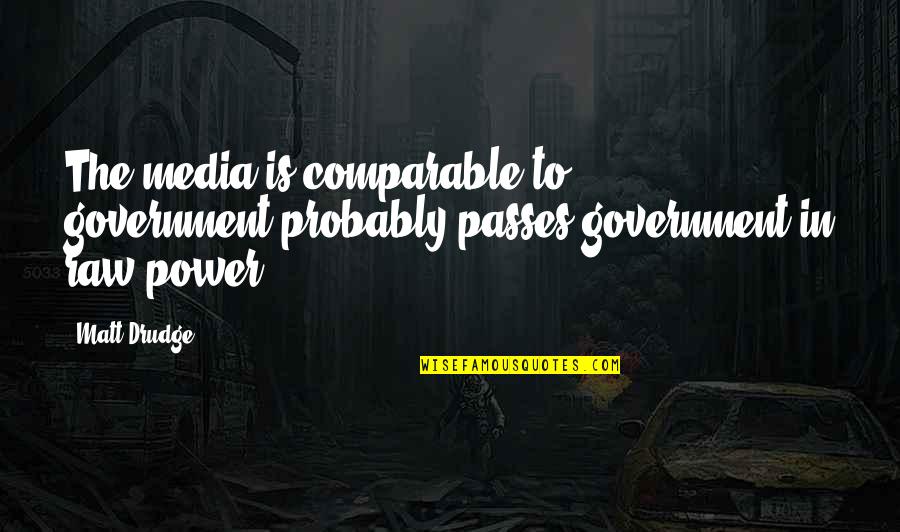 Blondes Being Dumb Quotes By Matt Drudge: The media is comparable to government-probably passes government