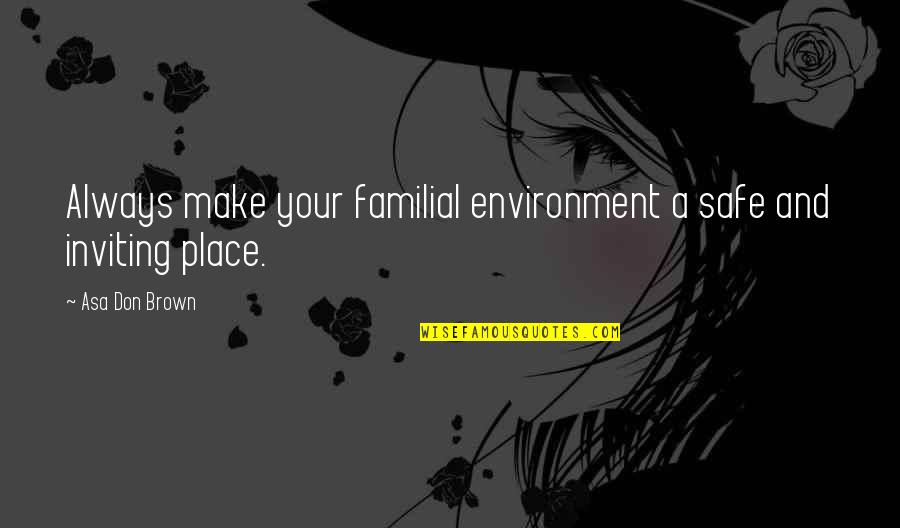Blondes Being The Best Quotes By Asa Don Brown: Always make your familial environment a safe and Blondes Being The Best Quotes By Asa Don Brown: Always make your familial environment a safe and