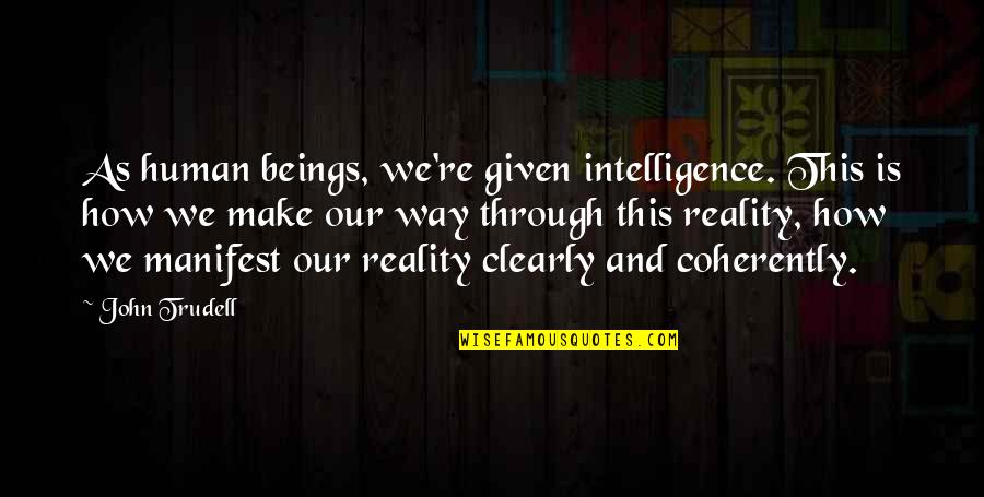 Blondes Being The Best Quotes By John Trudell: As human beings, we're given intelligence. This is Blondes Being The Best Quotes By John Trudell: As human beings, we're given intelligence. This is