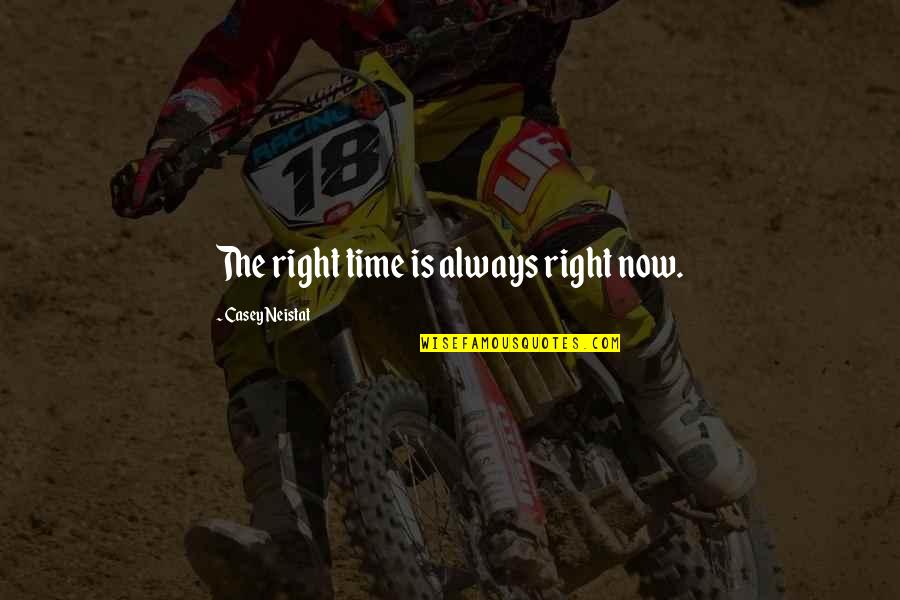 Blondes Brunettes And Redheads Quotes By Casey Neistat: The right time is always right now.