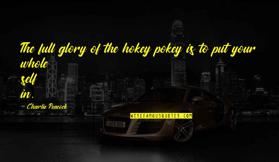 Blondes Have Fun Quotes By Charlie Peacock: The full glory of the hokey pokey is Blondes Have Fun Quotes By Charlie Peacock: The full glory of the hokey pokey is