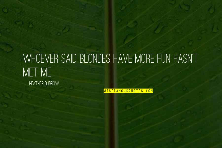 Blondes Have Fun Quotes By Heather Dubrow: Whoever said blondes have more fun hasn't met Blondes Have Fun Quotes By Heather Dubrow: Whoever said blondes have more fun hasn't met