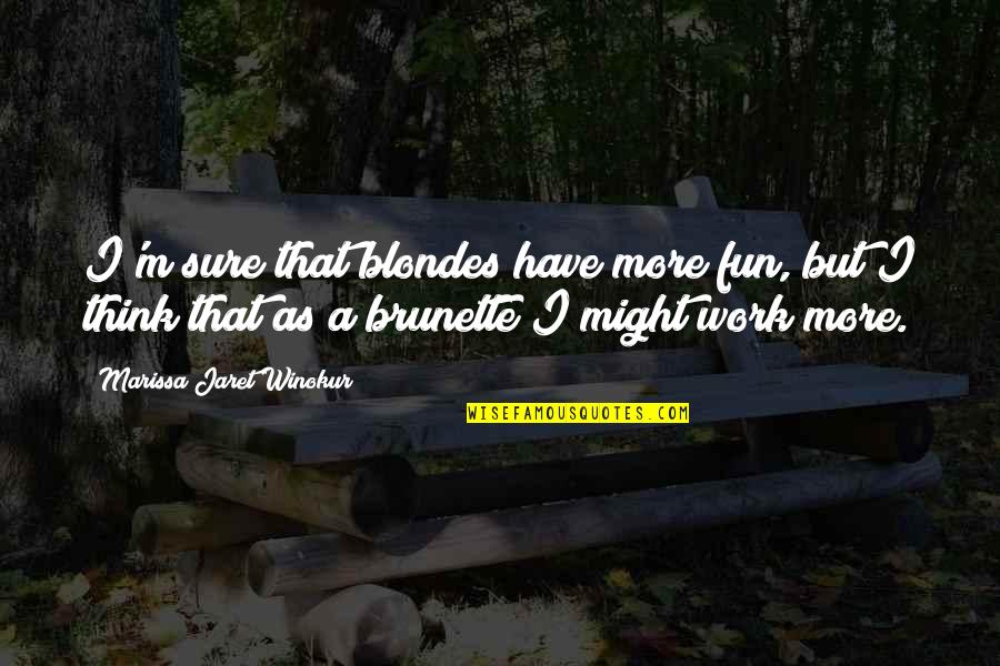 Blondes Have Fun Quotes By Marissa Jaret Winokur: I'm sure that blondes have more fun, but Blondes Have Fun Quotes By Marissa Jaret Winokur: I'm sure that blondes have more fun, but