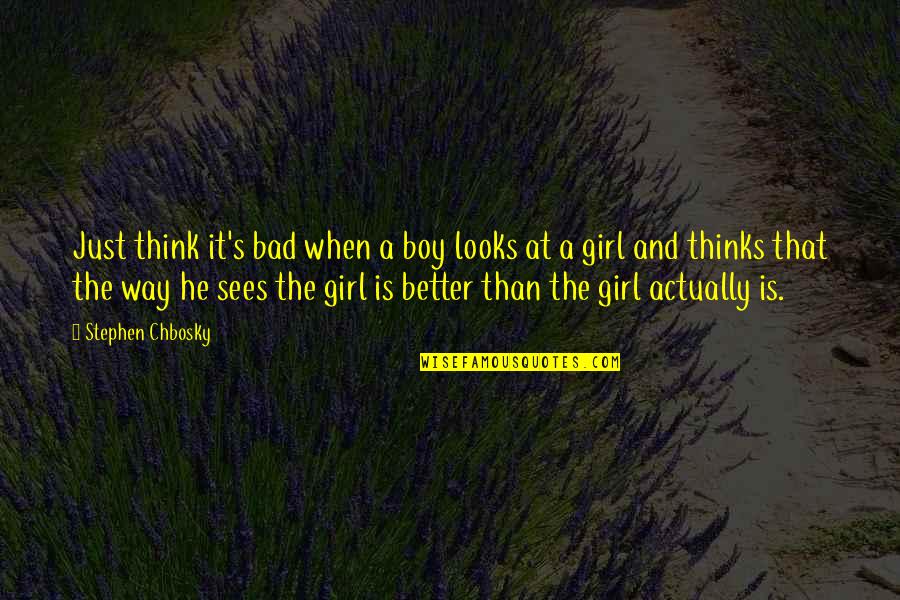 Blondes Having More Fun Quotes By Stephen Chbosky: Just think it's bad when a boy looks