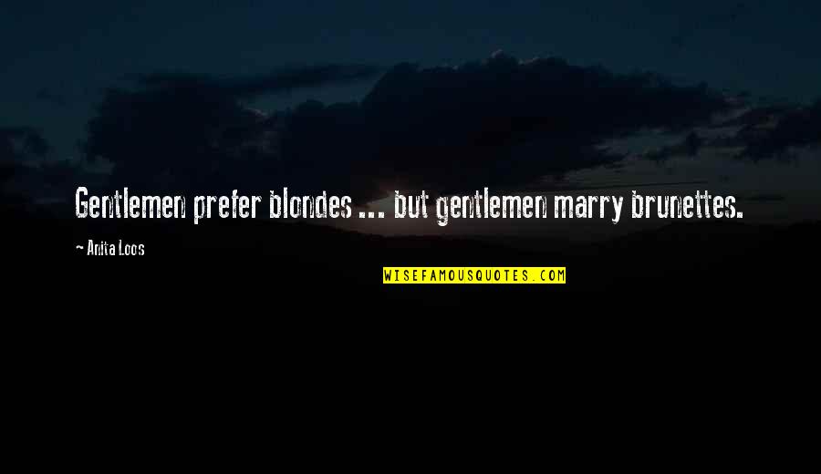 Blondes Quotes By Anita Loos: Gentlemen prefer blondes ... but gentlemen marry brunettes.