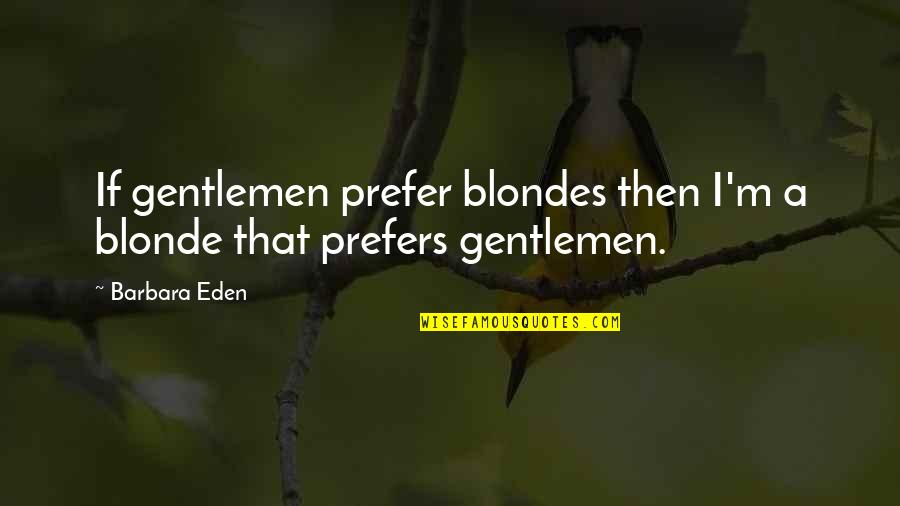 Blondes Quotes By Barbara Eden: If gentlemen prefer blondes then I'm a blonde