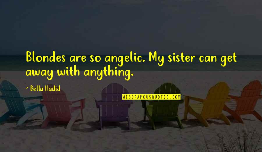 Blondes Quotes By Bella Hadid: Blondes are so angelic. My sister can get