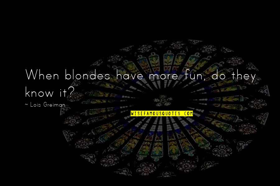 Blondes Quotes By Lois Greiman: When blondes have more fun, do they know