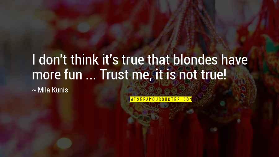 Blondes Quotes By Mila Kunis: I don't think it's true that blondes have