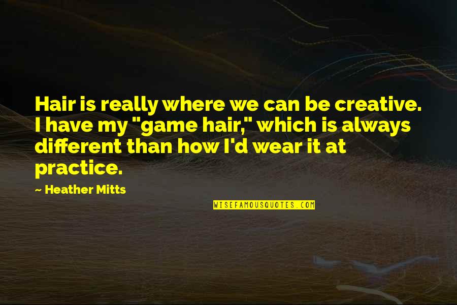 Blondest People Quotes By Heather Mitts: Hair is really where we can be creative. Blondest People Quotes By Heather Mitts: Hair is really where we can be creative.