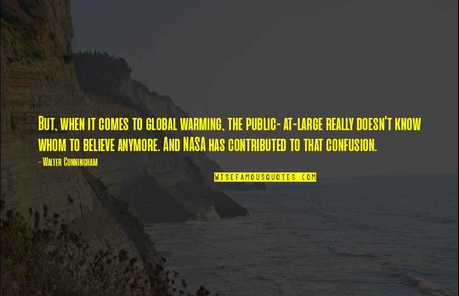 Blondet Quotes By Walter Cunningham: But, when it comes to global warming, the