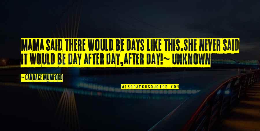 Blondiau Dworp Quotes By Candace Mumford: Mama said there would be days like this.She Blondiau Dworp Quotes By Candace Mumford: Mama said there would be days like this.She