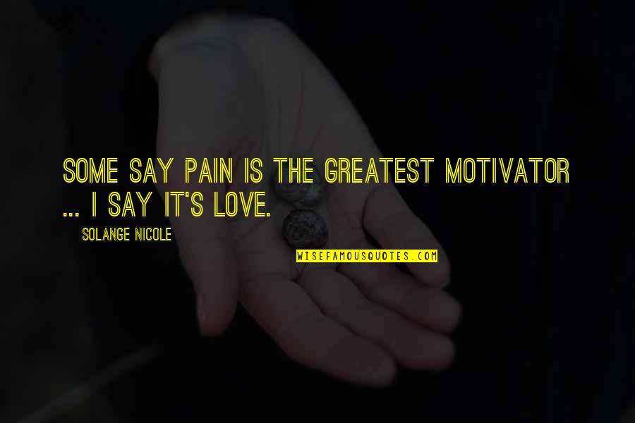 Blondie Brownie Quotes By Solange Nicole: Some say pain is the greatest motivator ...