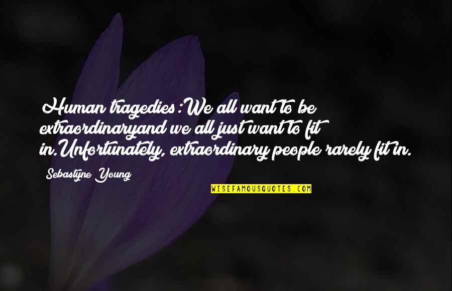 Blondina Quotes By Sebastyne Young: Human tragedies:We all want to be extraordinaryand we