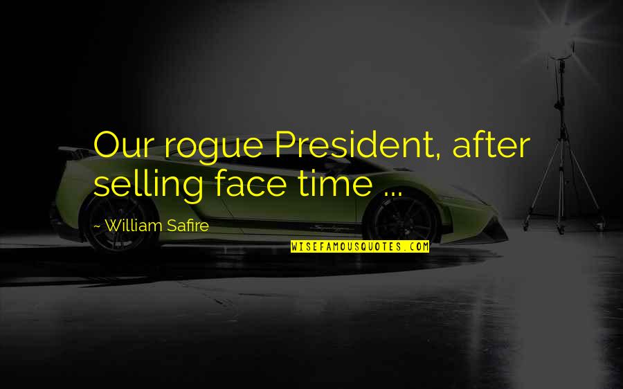Blondine Quotes By William Safire: Our rogue President, after selling face time ...