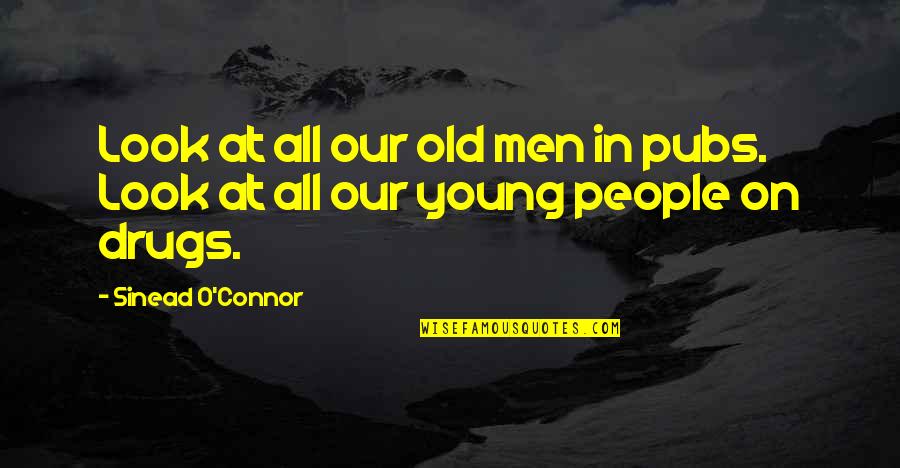 Blondinette Quotes By Sinead O'Connor: Look at all our old men in pubs.