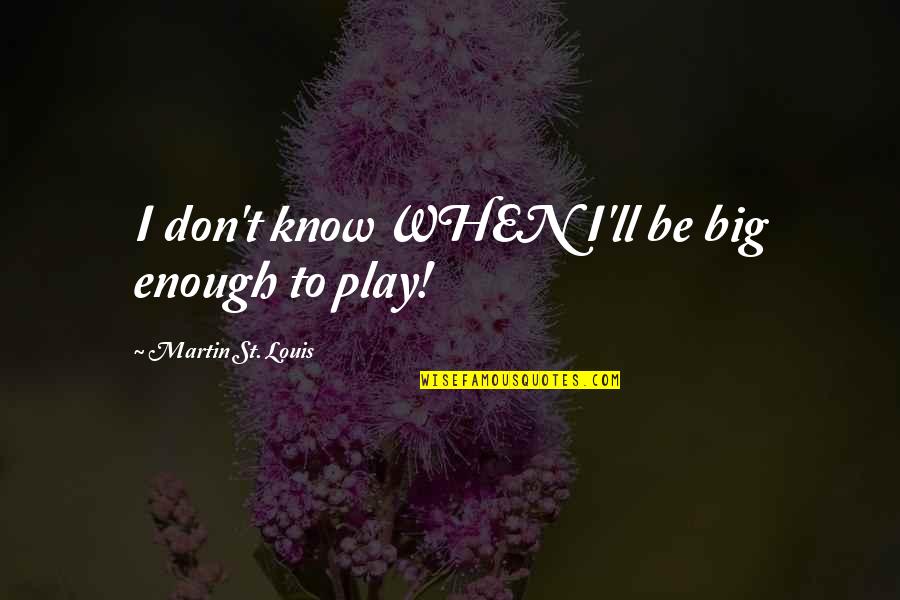 Blonds Of Micronesia Quotes By Martin St. Louis: I don't know WHEN I'll be big enough Blonds Of Micronesia Quotes By Martin St. Louis: I don't know WHEN I'll be big enough