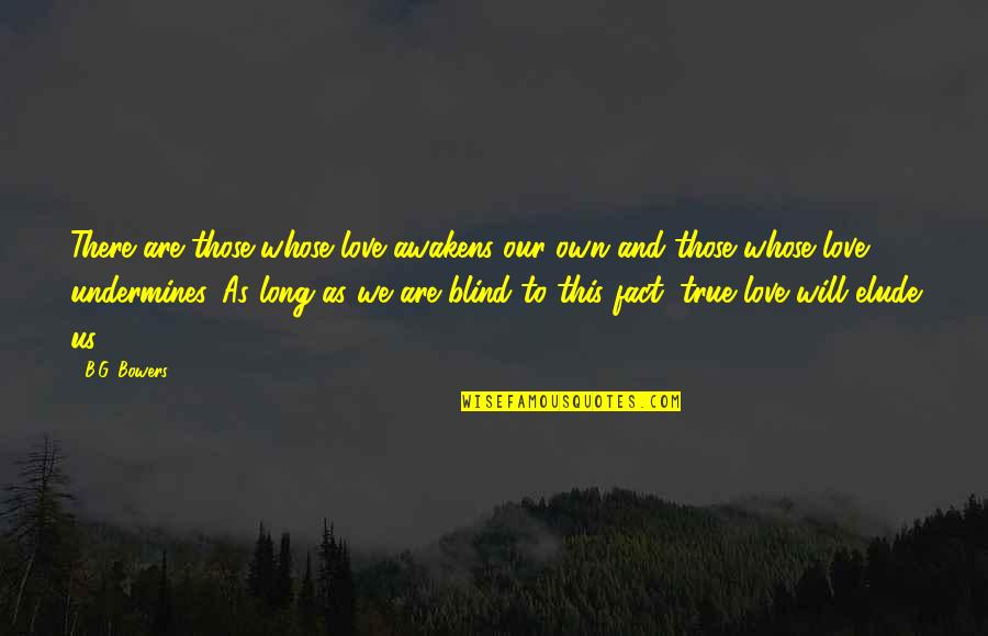 B'long Quotes By B.G. Bowers: There are those whose love awakens our own