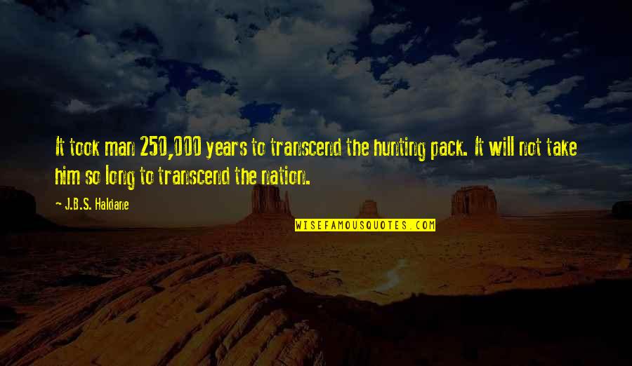 B'long Quotes By J.B.S. Haldane: It took man 250,000 years to transcend the