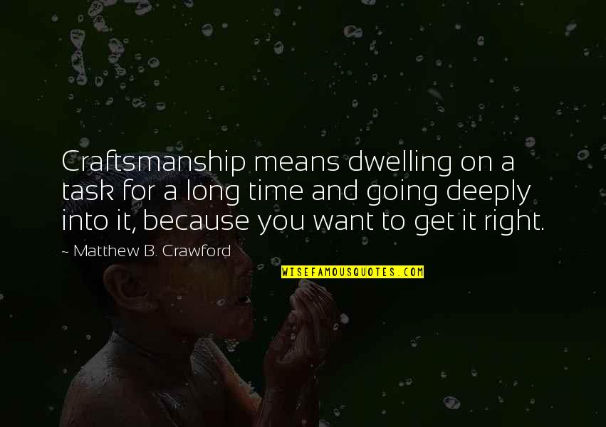 B'long Quotes By Matthew B. Crawford: Craftsmanship means dwelling on a task for a