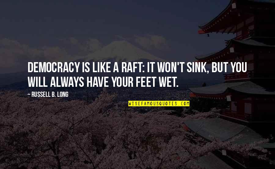 B'long Quotes By Russell B. Long: Democracy is like a raft: It won't sink,