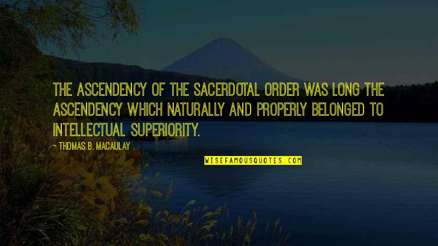 B'long Quotes By Thomas B. Macaulay: The ascendency of the sacerdotal order was long