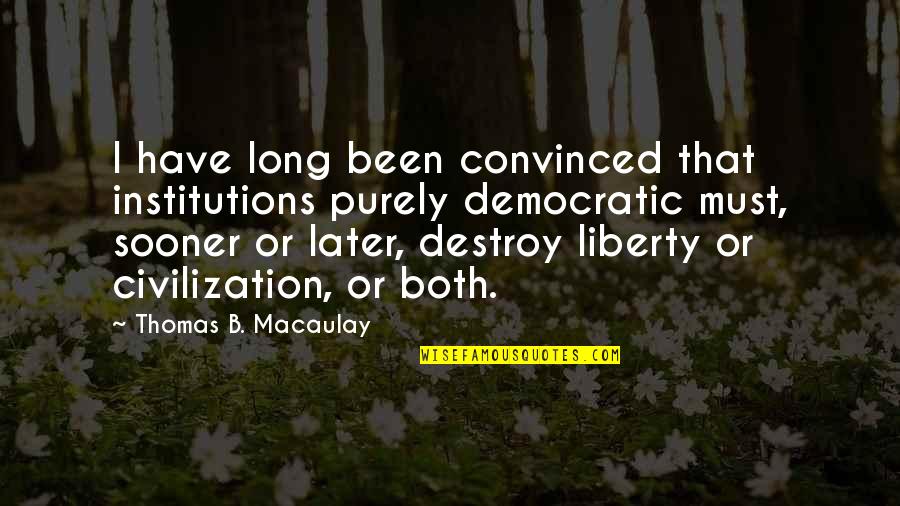 B'long Quotes By Thomas B. Macaulay: I have long been convinced that institutions purely