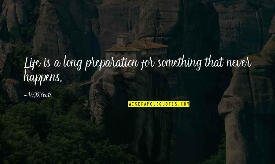 B'long Quotes By W.B.Yeats: Life is a long preparation for something that