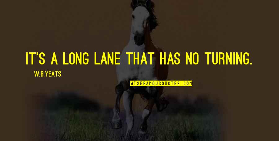 B'long Quotes By W.B.Yeats: It's a long lane that has no turning.