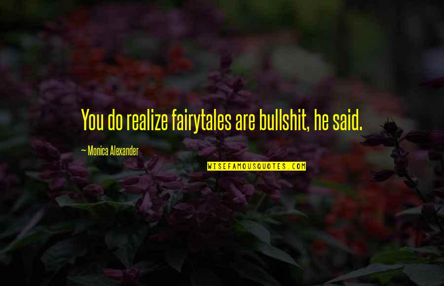 Blonstein Associates Quotes By Monica Alexander: You do realize fairytales are bullshit, he said. Blonstein Associates Quotes By Monica Alexander: You do realize fairytales are bullshit, he said.