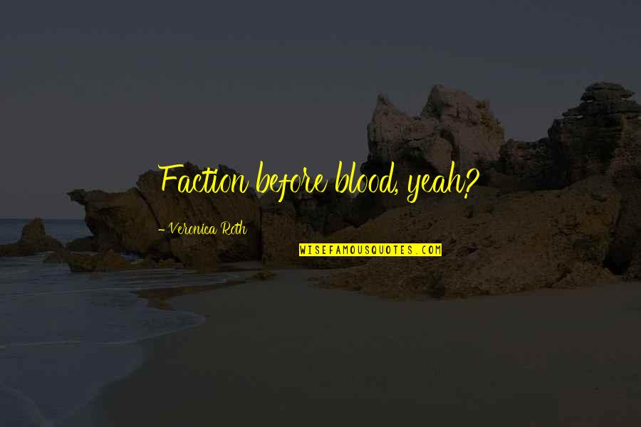 Blood 2 Caleb Quotes By Veronica Roth: Faction before blood, yeah? Blood 2 Caleb Quotes By Veronica Roth: Faction before blood, yeah?