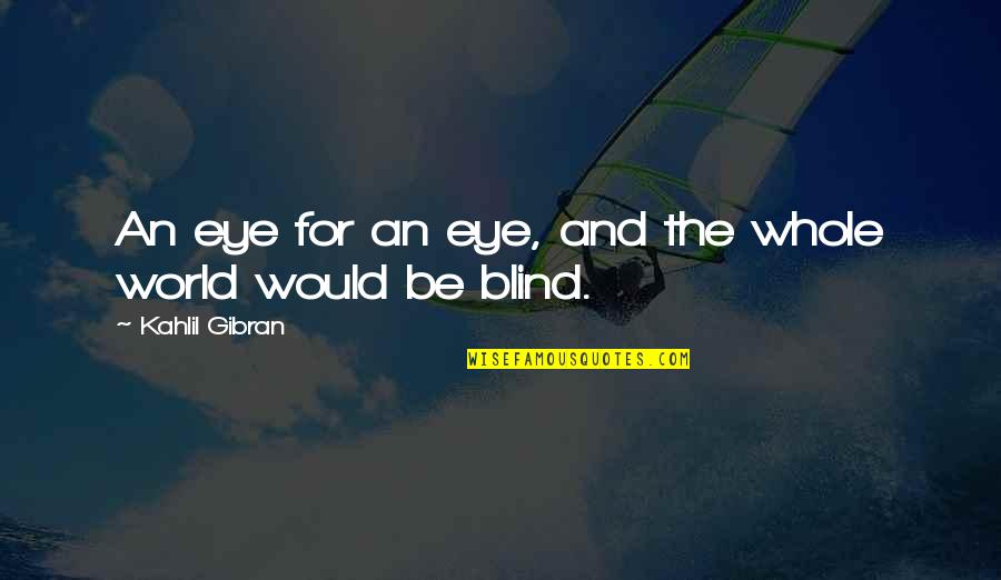 Blood And Bone Pinball Quotes By Kahlil Gibran: An eye for an eye, and the whole